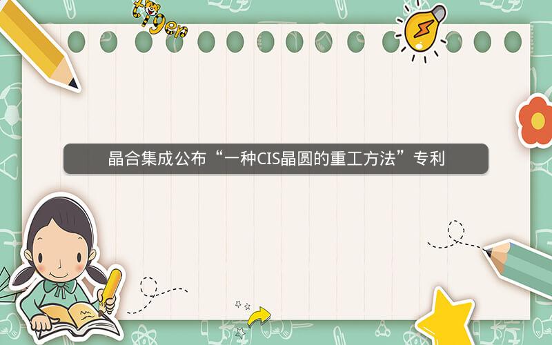 晶合集成公布“一种CIS晶圆的重工方法”专利