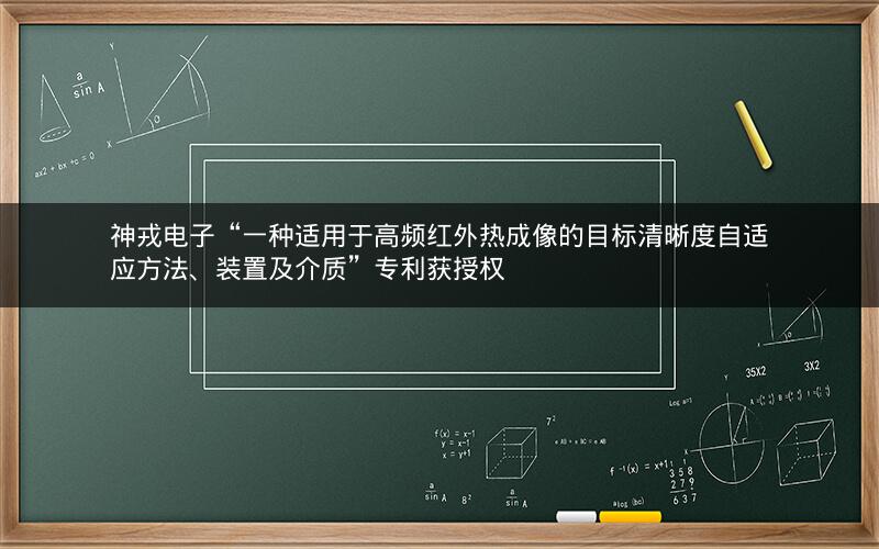 神戎电子“一种适用于高频红外热成像的目标清晰度自适应方法、装置及介质”专利获授权 神戎电子“一种适用于高频红外热成像的目标清晰度自适应方法、装置及介质”专利获授权