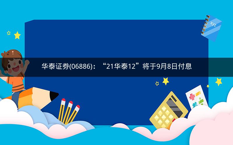华泰证券(06886)：“21华泰12”将于9月8日付息
