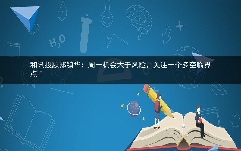 和讯投顾郑镇华：周一机会大于风险，关注一个多空临界点！