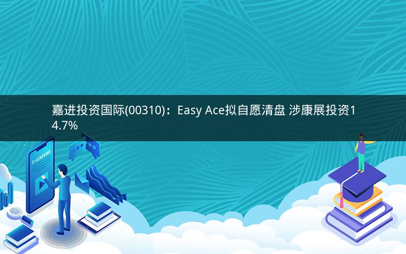 嘉进投资国际(00310)：Easy Ace拟自愿清盘 涉康展投资14.7%