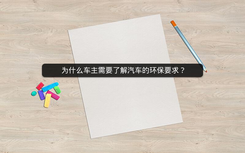 为什么车主需要了解汽车的环保要求？