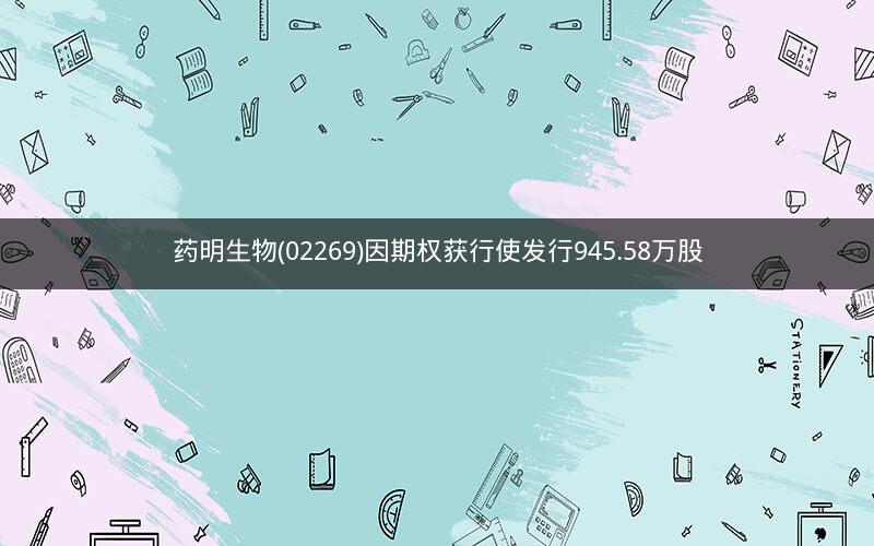 药明生物(02269)因期权获行使发行945.58万股