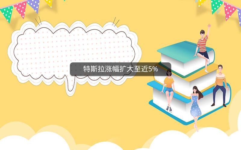 特斯拉涨幅扩大至近5%