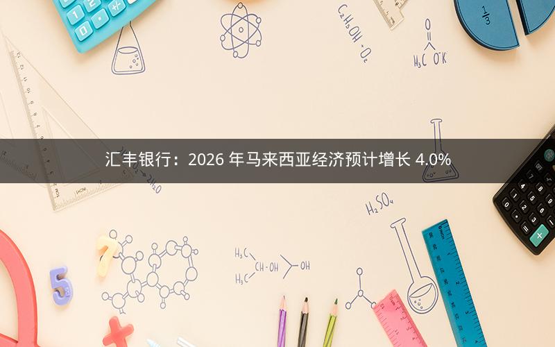 汇丰银行：2026 年马来西亚经济预计增长 4.0%