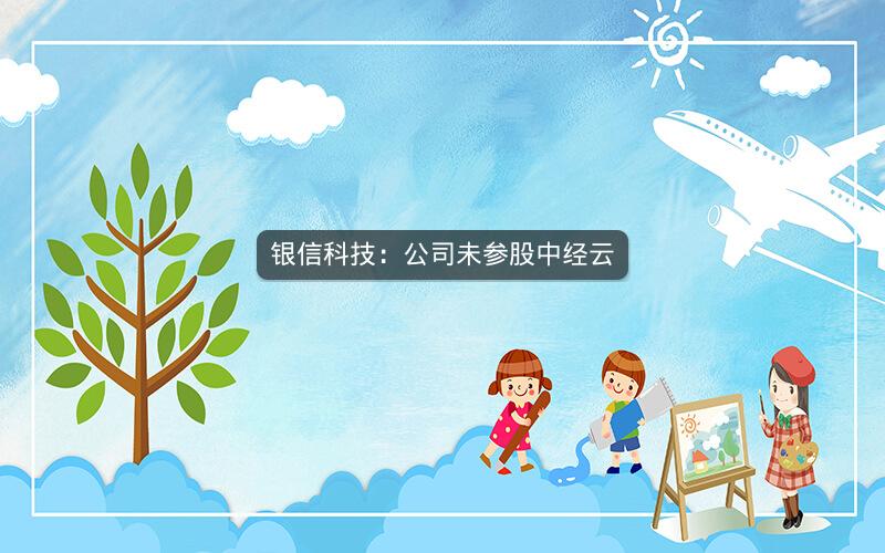 银信科技：公司未参股中经云