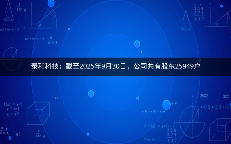 泰和科技：截至2025年9月30日，公司共有股东25949户