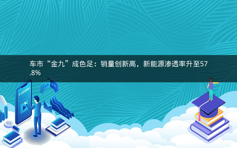 车市“金九”成色足：销量创新高，新能源渗透率升至57.8%