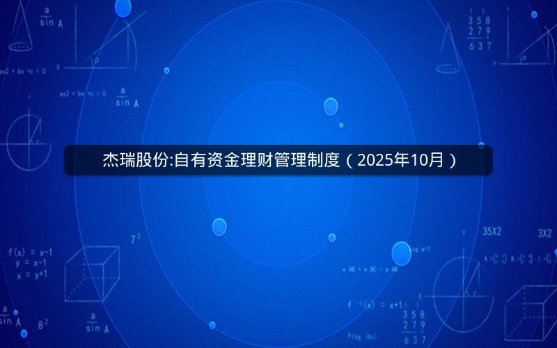 杰瑞股份:自有资金理财管理制度（2025年10月）