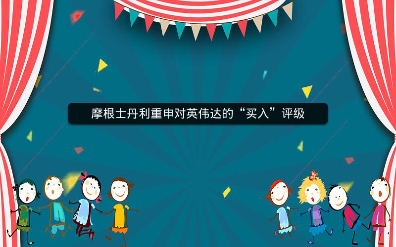 摩根士丹利重申对英伟达的“买入”评级