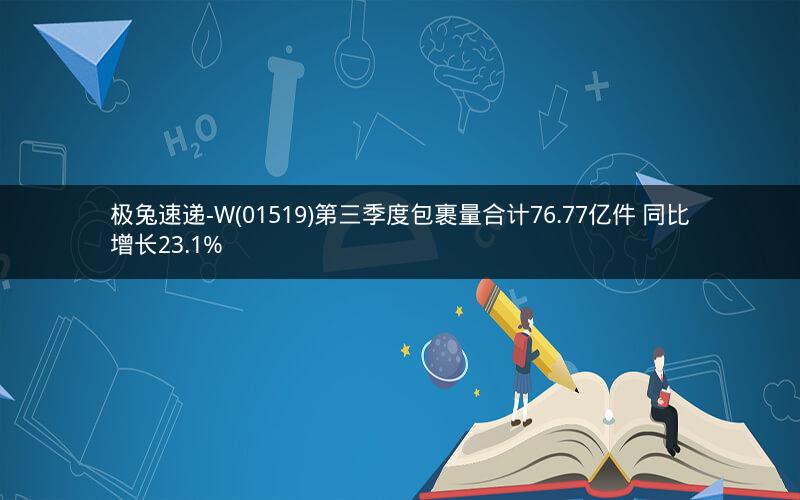 极兔速递-W(01519)第三季度包裹量合计76.77亿件 同比增长23.1%