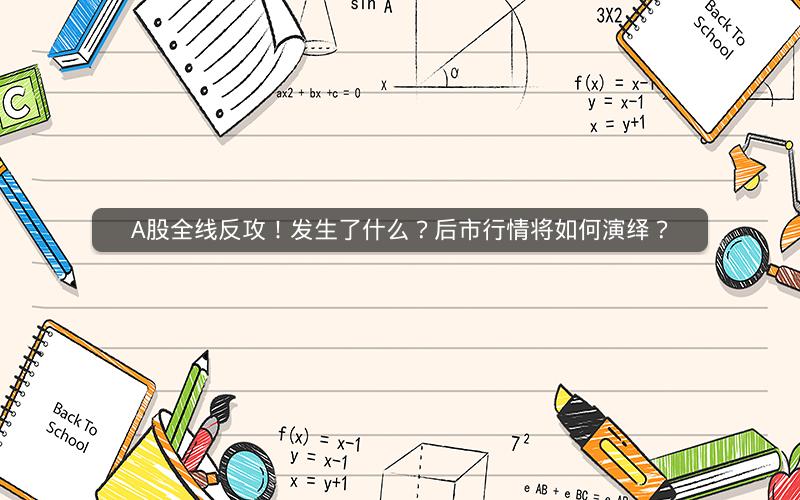 A股全线反攻！发生了什么？后市行情将如何演绎？