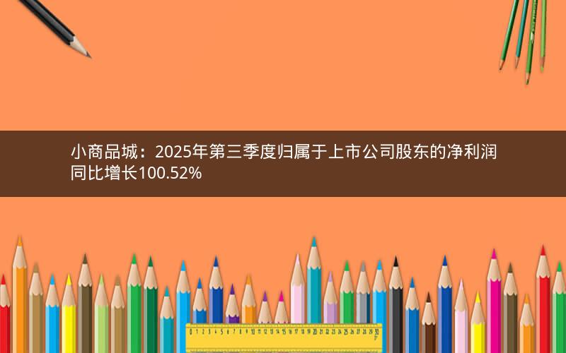 小商品城:2025年第三季度归属于上市公司股东的净利润同比增长100.52% 小商品城:2025年第三季度归属于上市公司股东的净利润同比增长100.52%