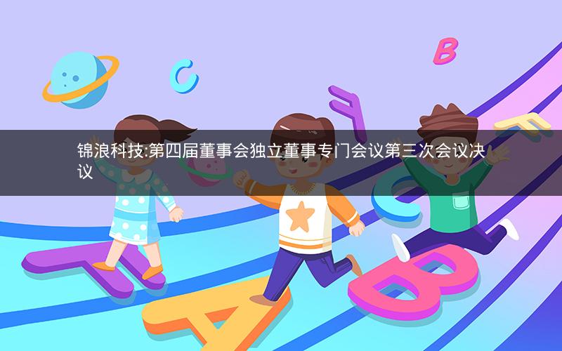 锦浪科技:第四届董事会独立董事专门会议第三次会议决议