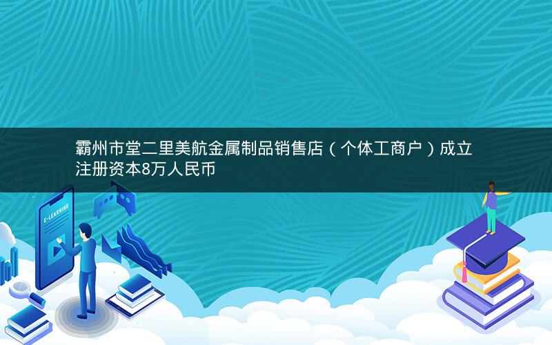 霸州市堂二里美航金属制品销售店（个体工商户）成立 注册资本8万人民币