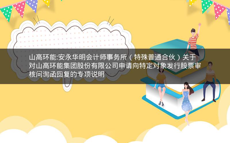 山高环能:安永华明会计师事务所（特殊普通合伙）关于对山高环能集团股份有限公司申请向特定对象发行股票审核问询函回复的专项说明