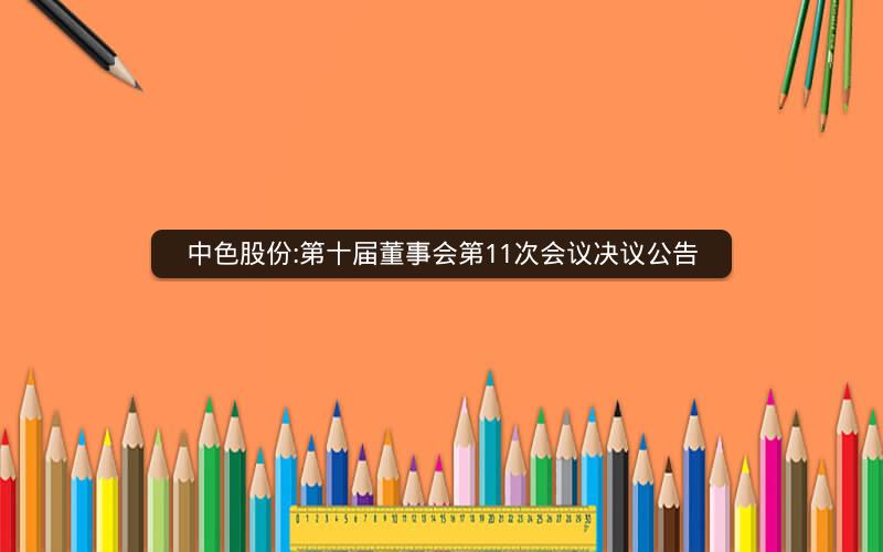 中色股份:第十届董事会第11次会议决议公告