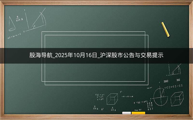 股海导航_2025年10月16日_沪深股市公告与交易提示 股海导航_2025年10月16日_沪深股市公告与交易提示
