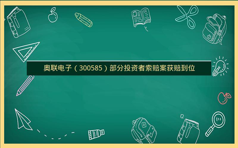 奥联电子（300585）部分投资者索赔案获赔到位