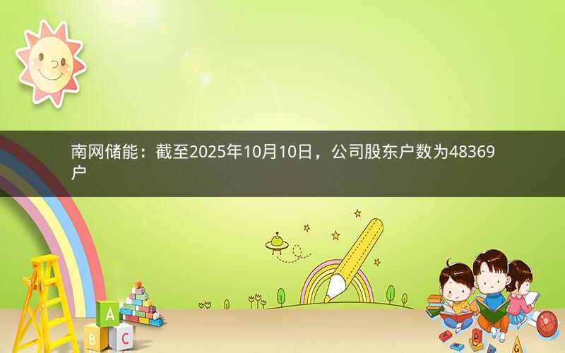 南网储能：截至2025年10月10日，公司股东户数为48369户