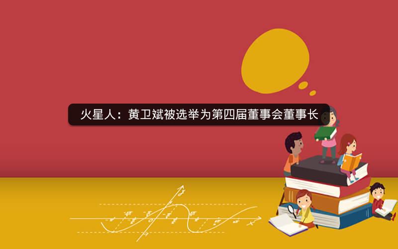火星人：黄卫斌被选举为第四届董事会董事长