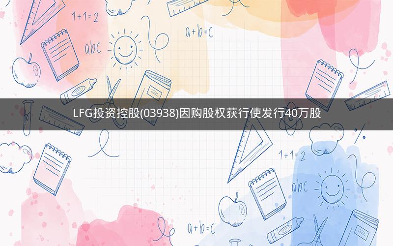 LFG投资控股(03938)因购股权获行使发行40万股