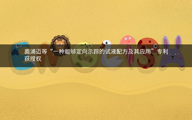 奥浦迈等“一种能够定向示踪的试液配方及其应用”专利获授权