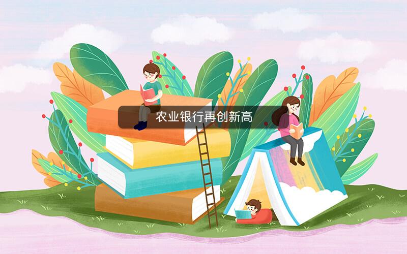 农业银行再创新高 农业银行再创新高