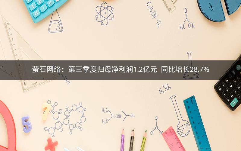 萤石网络:第三季度归母净利润1.2亿元 同比增长28.7% 萤石网络:第三季度归母净利润1.2亿元 同比增长28.7%