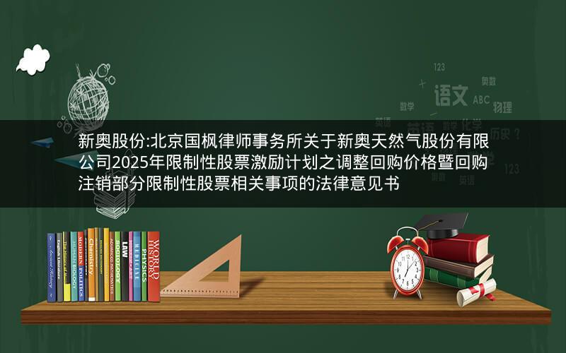新奥股份:北京国枫律师事务所关于新奥天然气股份有限公司2025年限制性股票激励计划之调整回购价格暨回购注销部分限制性股票相关事项的法律意见书