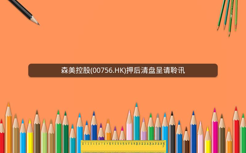 森美控股(00756.HK)押后清盘呈请聆讯