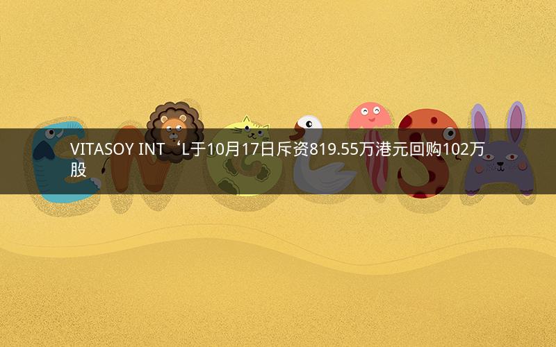 VITASOY INT‘L于10月17日斥资819.55万港元回购102万股