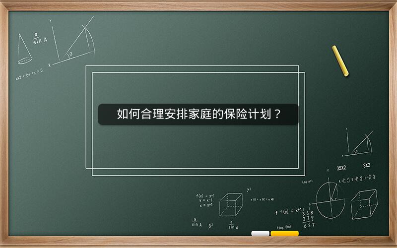 如何合理安排家庭的保险计划? 如何合理安排家庭的保险计划?
