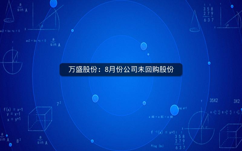 万盛股份：8月份公司未回购股份