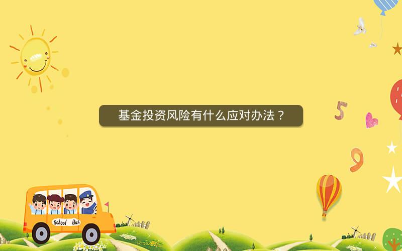 基金投资风险有什么应对办法? 基金投资风险有什么应对办法?