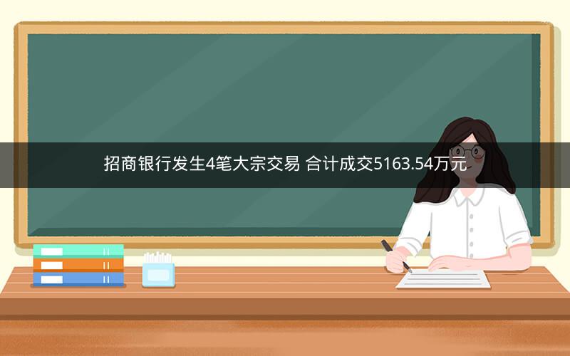 招商银行发生4笔大宗交易 合计成交5163.54万元 招商银行发生4笔大宗交易 合计成交5163.54万元