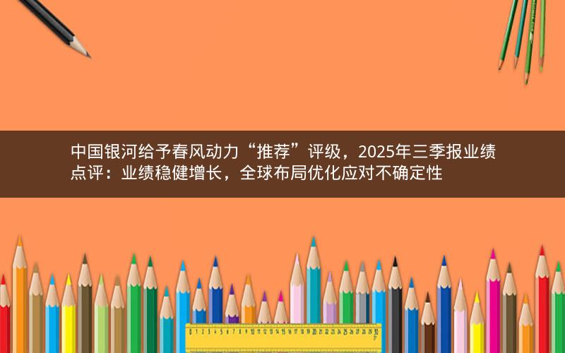 中国银河给予春风动力“推荐”评级,2025年三季报业绩点评:业绩稳健增长,全球布局优化应对不确定性 中国银河给予春风动力“推荐”评级,2025年三季报业绩点评:业绩稳健增长,全球布局优化应对不确定性