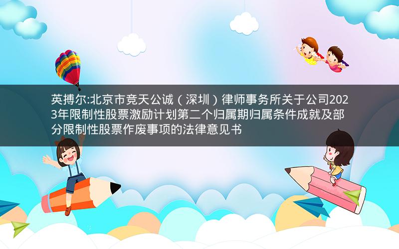 英搏尔:北京市竞天公诚（深圳）律师事务所关于公司2023年限制性股票激励计划第二个归属期归属条件成就及部分限制性股票作废事项的法律意见书