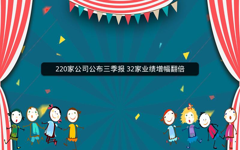 220家公司公布三季报 32家业绩增幅翻倍 220家公司公布三季报 32家业绩增幅翻倍