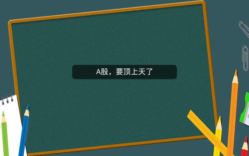 A股，要顶上天了