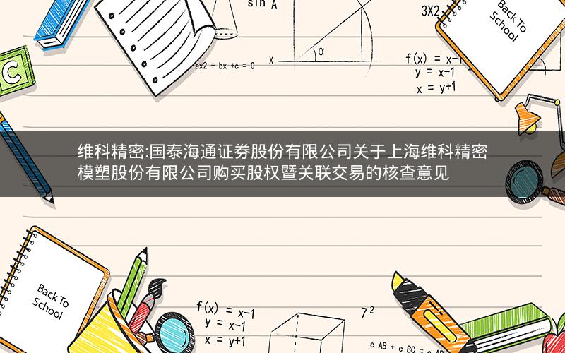 维科精密:国泰海通证券股份有限公司关于上海维科精密模塑股份有限公司购买股权暨关联交易的核查意见