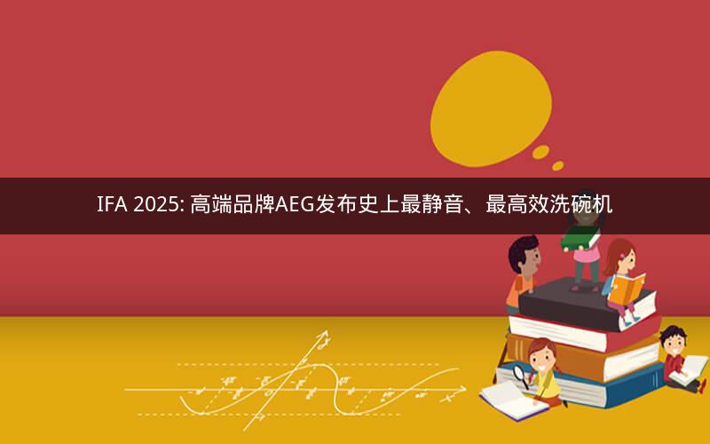 IFA 2025: 高端品牌AEG发布史上最静音、最高效洗碗机