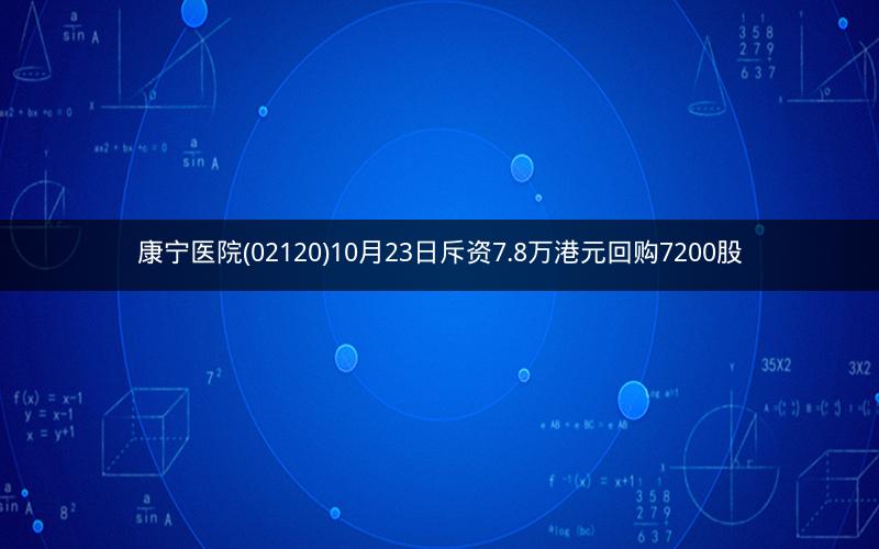 康宁医院(02120)10月23日斥资7.8万港元回购7200股