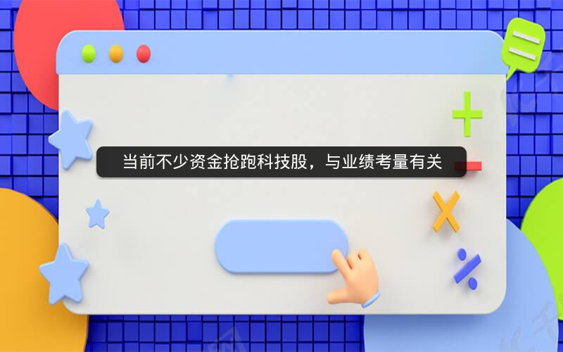 当前不少资金抢跑科技股,与业绩考量有关 当前不少资金抢跑科技股,与业绩考量有关