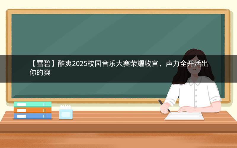 【雪碧】酷爽2025校园音乐大赛荣耀收官，声力全开活出你的爽