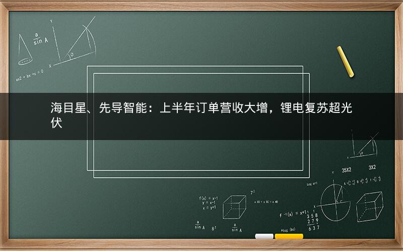 海目星、先导智能：上半年订单营收大增，锂电复苏超光伏