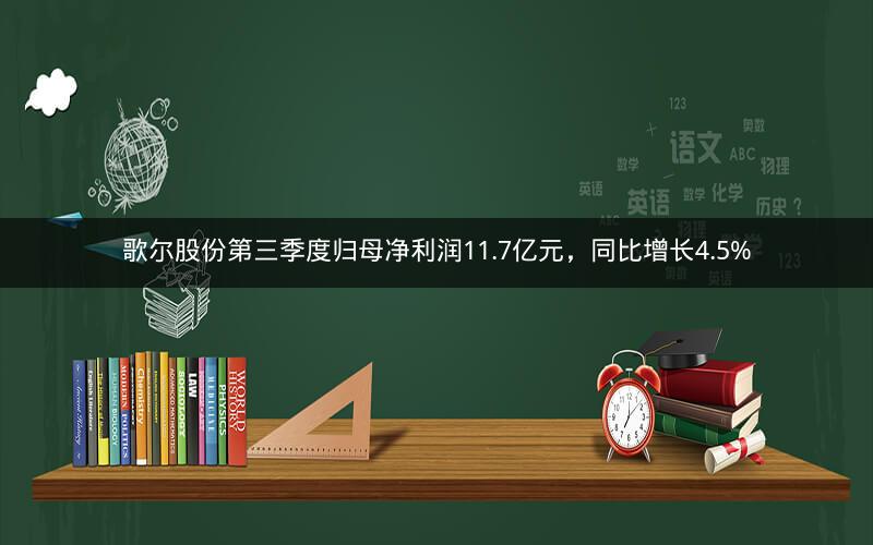 歌尔股份第三季度归母净利润11.7亿元,同比增长4.5% 歌尔股份第三季度归母净利润11.7亿元,同比增长4.5%