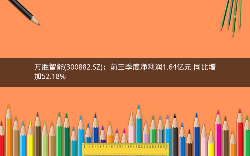万胜智能(300882.SZ)：前三季度净利润1.64亿元 同比增加52.18%