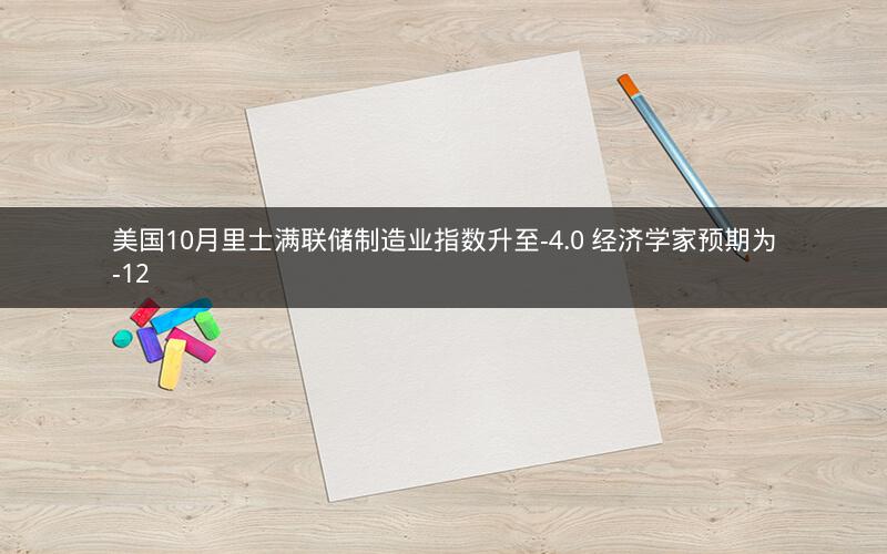 美国10月里士满联储制造业指数升至-4.0 经济学家预期为-12