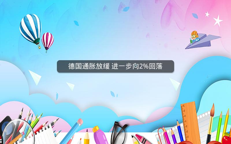 德国通胀放缓 进一步向2%回落